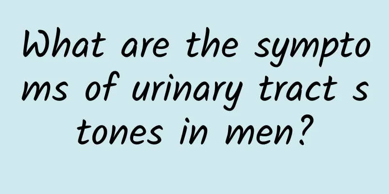 What are the symptoms of urinary tract stones in men?