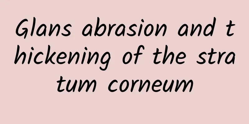 Glans abrasion and thickening of the stratum corneum