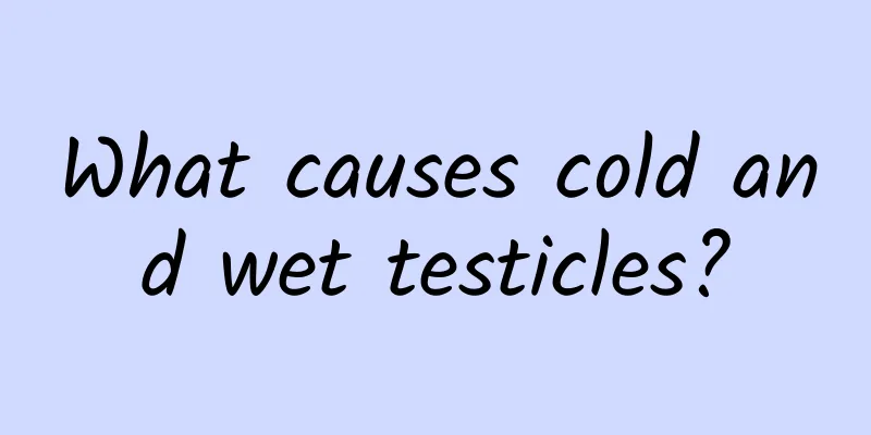 What causes cold and wet testicles?