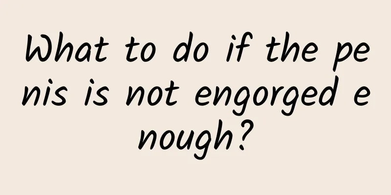 What to do if the penis is not engorged enough?