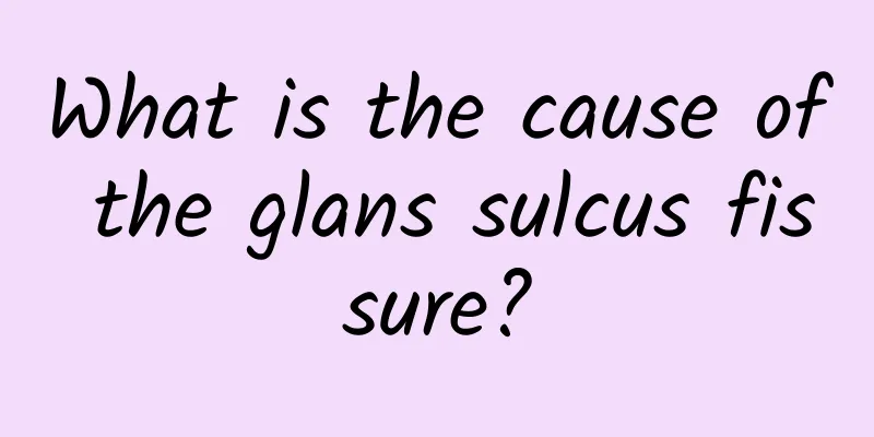 What is the cause of the glans sulcus fissure?
