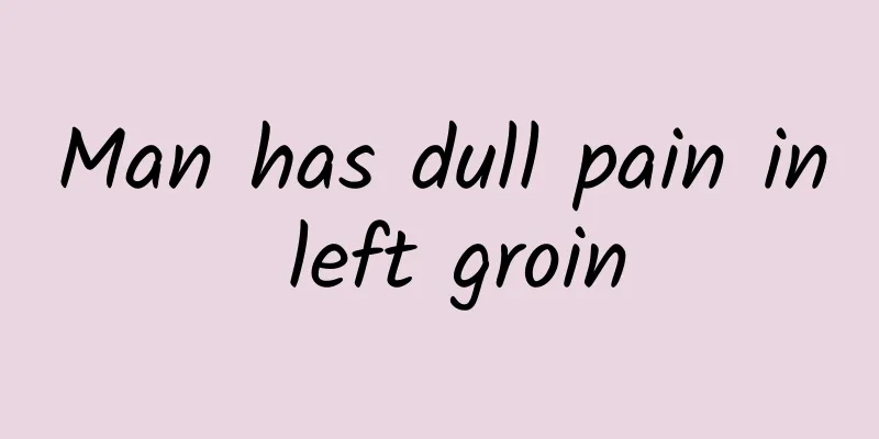 Man has dull pain in left groin