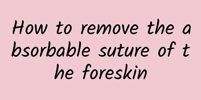 How to remove the absorbable suture of the foreskin