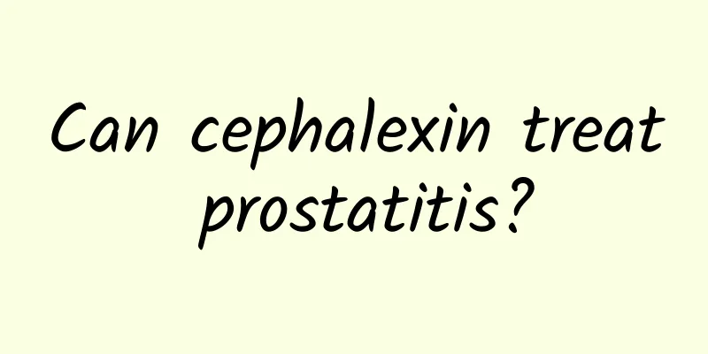 Can cephalexin treat prostatitis?