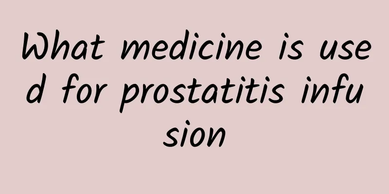 What medicine is used for prostatitis infusion