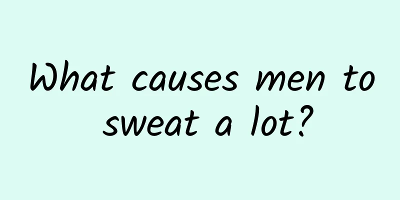 What causes men to sweat a lot?