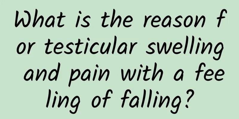 What is the reason for testicular swelling and pain with a feeling of falling?