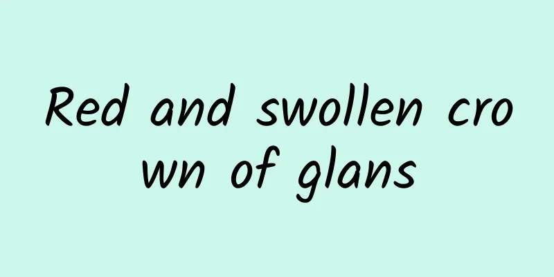 Red and swollen crown of glans
