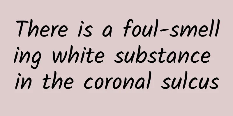 There is a foul-smelling white substance in the coronal sulcus