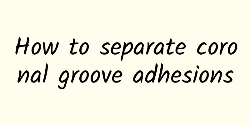 How to separate coronal groove adhesions