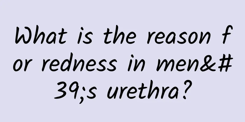 What is the reason for redness in men's urethra?