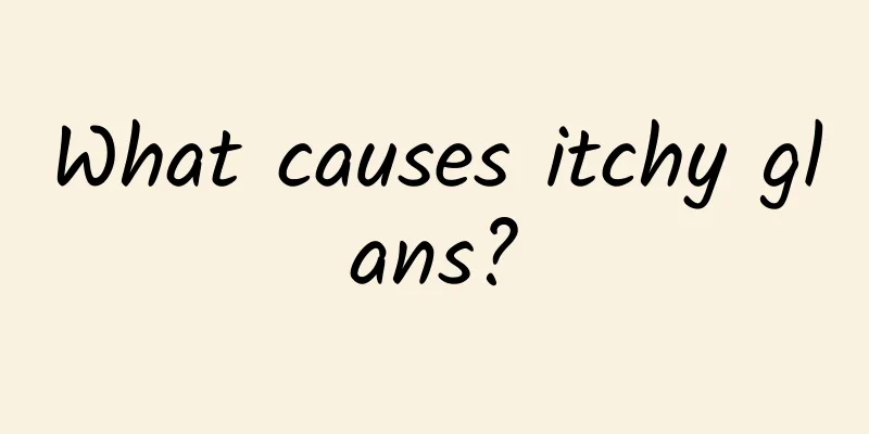 What causes itchy glans?