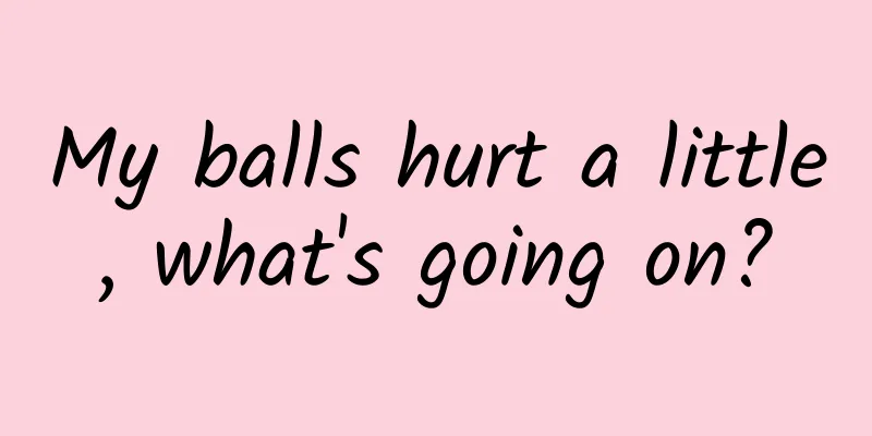 My balls hurt a little, what's going on?