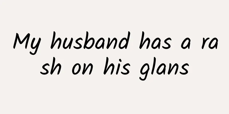 My husband has a rash on his glans