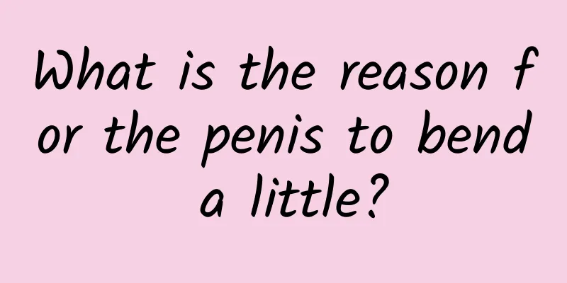 What is the reason for the penis to bend a little?