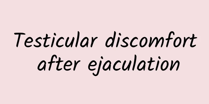Testicular discomfort after ejaculation