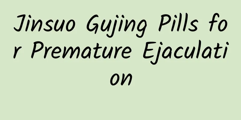 Jinsuo Gujing Pills for Premature Ejaculation