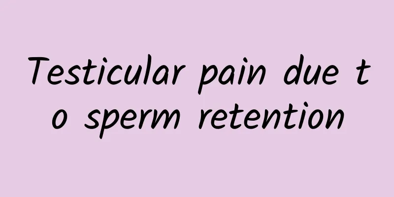 Testicular pain due to sperm retention