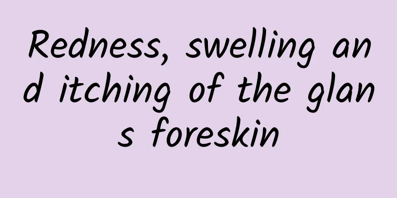 Redness, swelling and itching of the glans foreskin