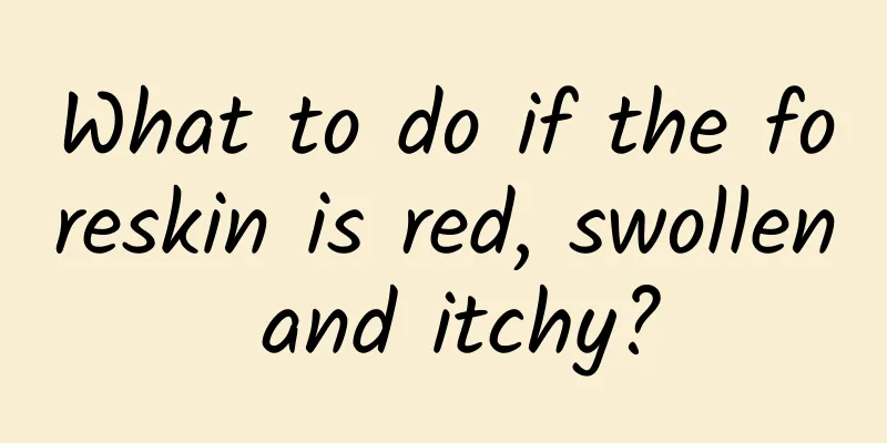 What to do if the foreskin is red, swollen and itchy?