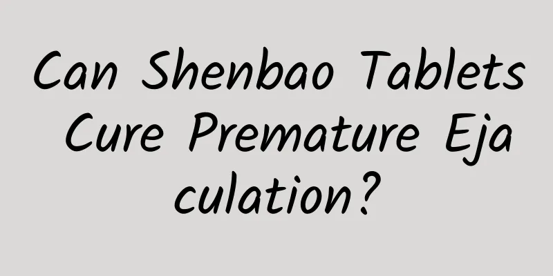 Can Shenbao Tablets Cure Premature Ejaculation?