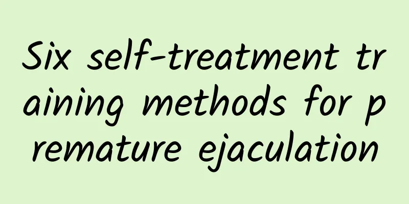 Six self-treatment training methods for premature ejaculation