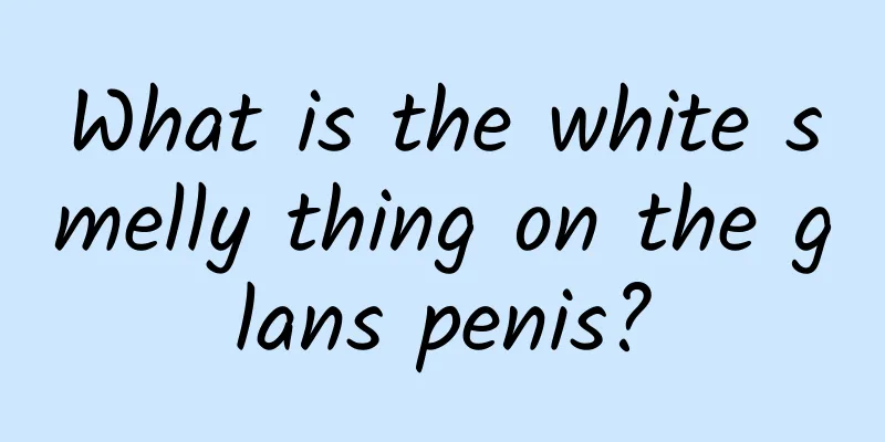 What is the white smelly thing on the glans penis?