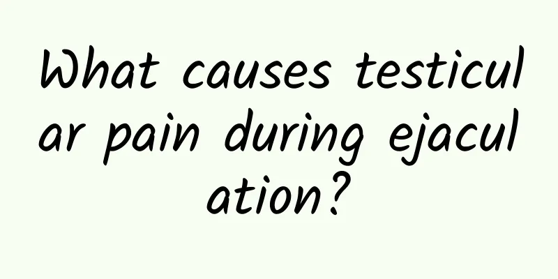 What causes testicular pain during ejaculation?
