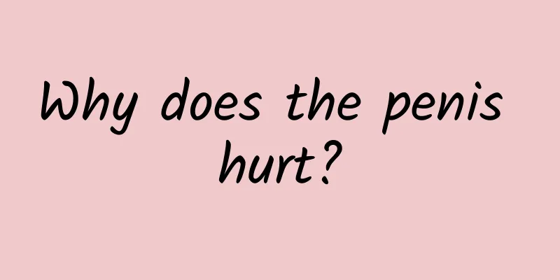 Why does the penis hurt?