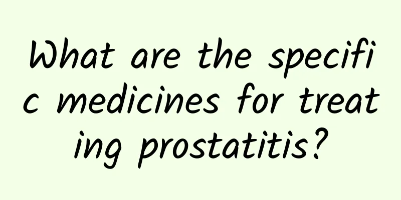 What are the specific medicines for treating prostatitis?