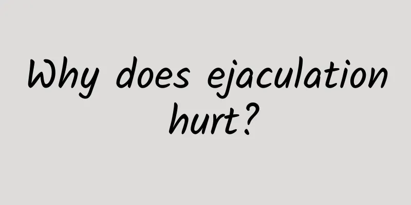 Why does ejaculation hurt?