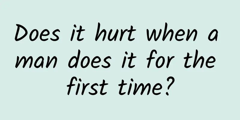 Does it hurt when a man does it for the first time?
