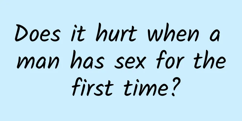 Does it hurt when a man has sex for the first time?