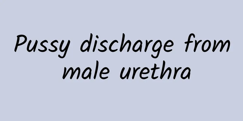 Pussy discharge from male urethra