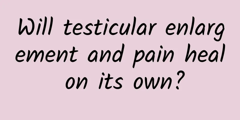 Will testicular enlargement and pain heal on its own?