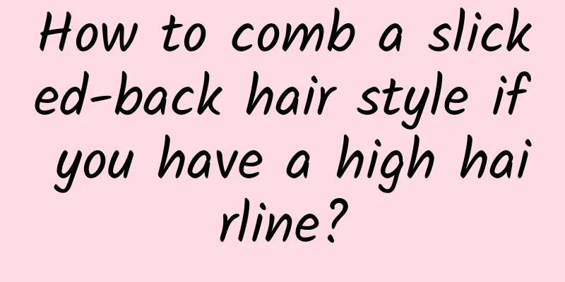 How to comb a slicked-back hair style if you have a high hairline?