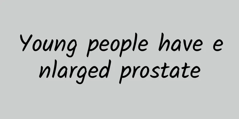 Young people have enlarged prostate
