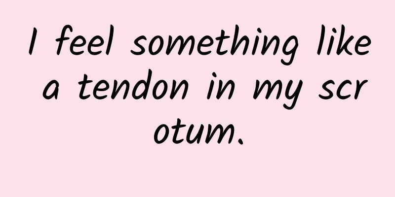 I feel something like a tendon in my scrotum.