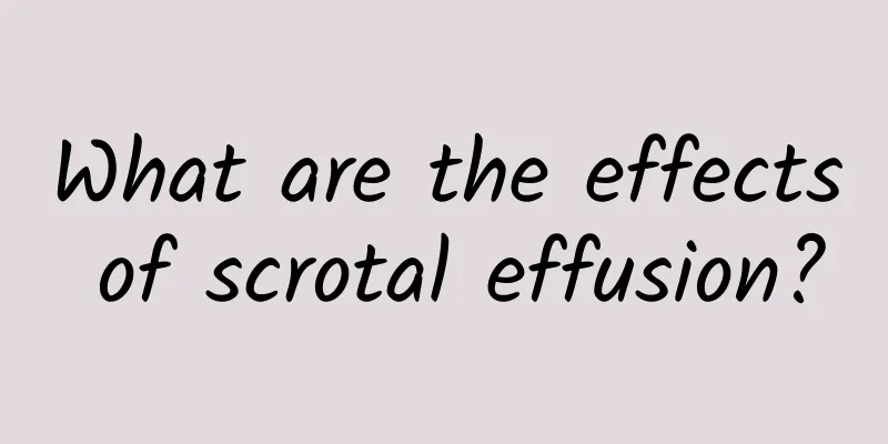 What are the effects of scrotal effusion?