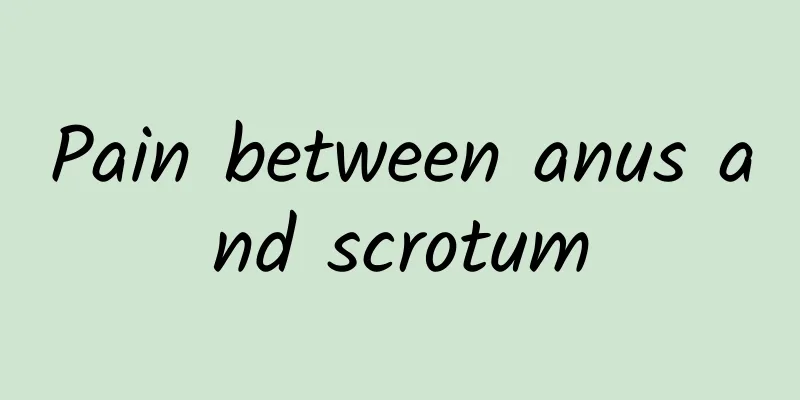 Pain between anus and scrotum