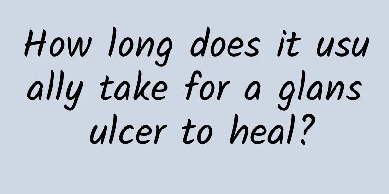How long does it usually take for a glans ulcer to heal?