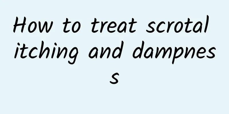 How to treat scrotal itching and dampness