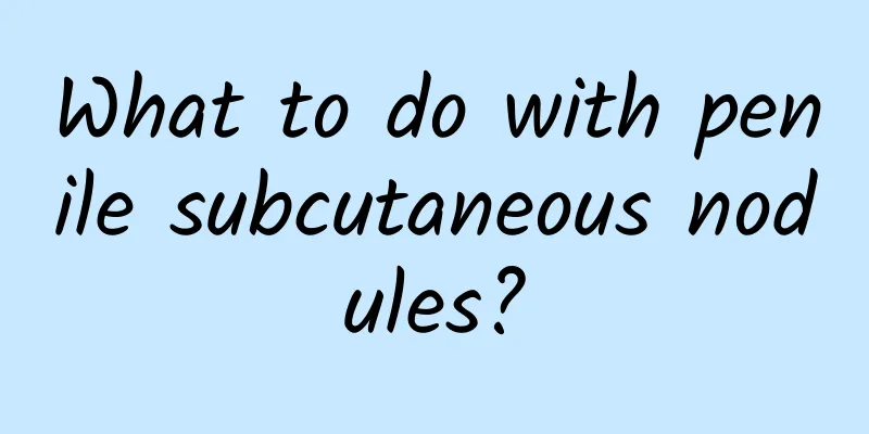 What to do with penile subcutaneous nodules?