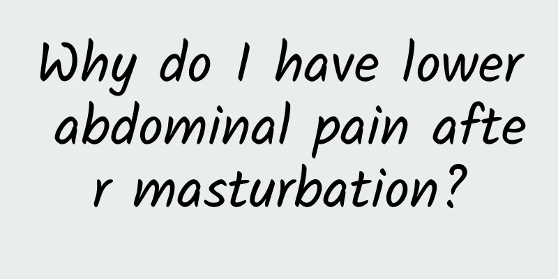 Why do I have lower abdominal pain after masturbation?