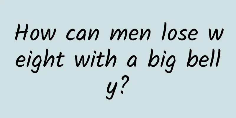 How can men lose weight with a big belly?