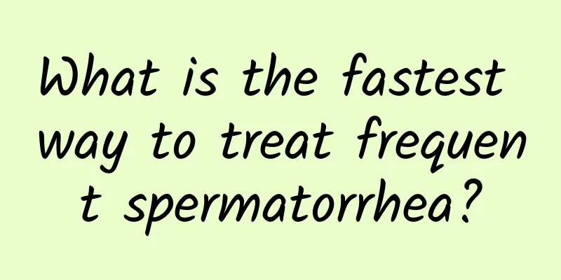What is the fastest way to treat frequent spermatorrhea?
