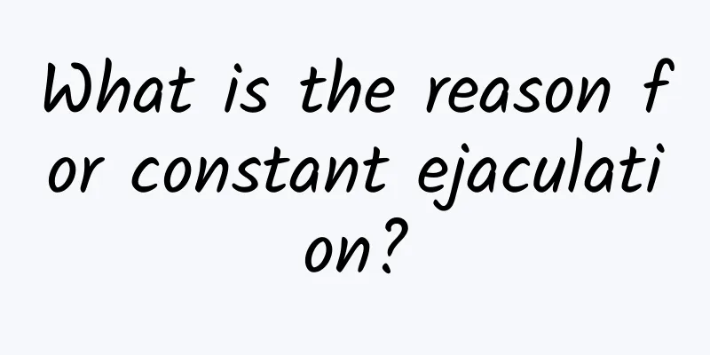 What is the reason for constant ejaculation?