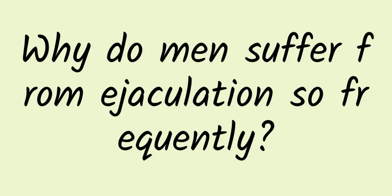 Why do men suffer from ejaculation so frequently?