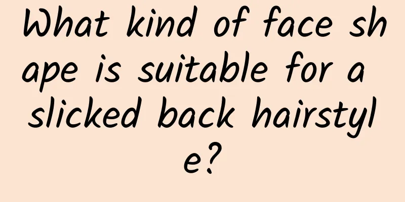 What kind of face shape is suitable for a slicked back hairstyle?
