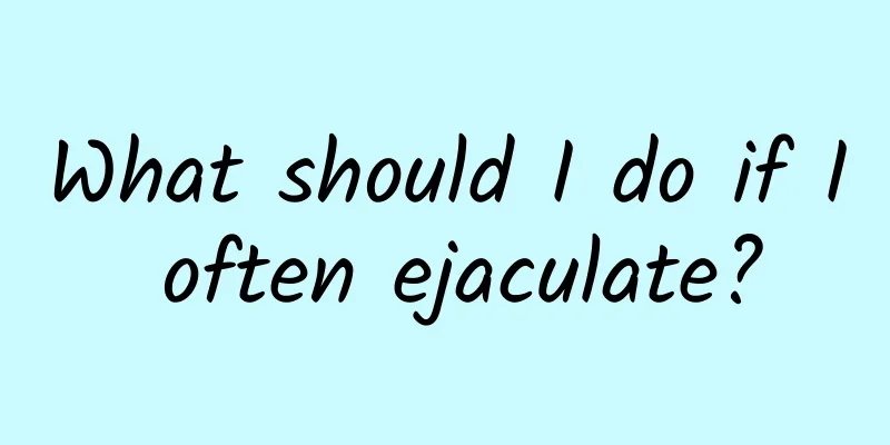 What should I do if I often ejaculate?